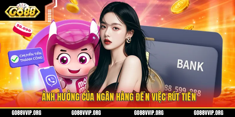 Những tác động từ phía ngân hàng ảnh hưởng đến việc rút tiền
