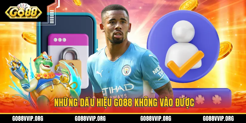 Dấu hiệu giúp bạn nhận biết việc cổng game GO88 không vào được