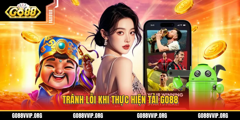 Cài đúng phiên bản giúp bạn có thể tránh được lỗi trong việc tải GO88